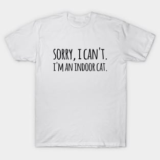 Sorry, I can't. I'm an Indoor Cat T-Shirt